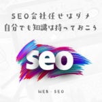 依頼するだけでなく知識を入れておくことも重要【SEOができないSEO会社も増えてきた】