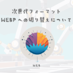次世代フォーマットWEBPへの圧縮と、切り替えについて