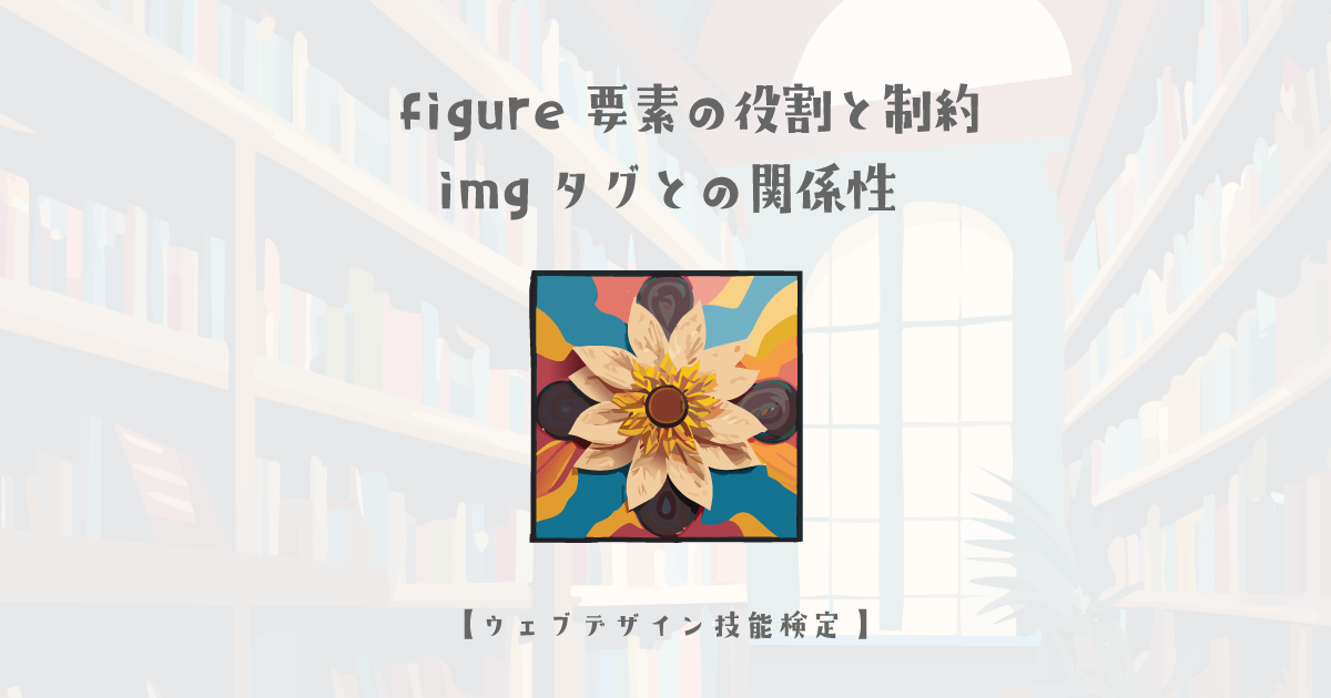 figure要素を使用するタイミングと制約、imgタグとの関係性【ウェブデザイン技能検定 1級学科範囲】