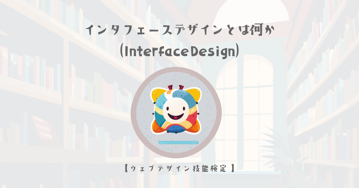 インタフェースデザイン（Interface Design）とは何か改めて理解する【ウェブデザイン技能検定 1級学科範囲】