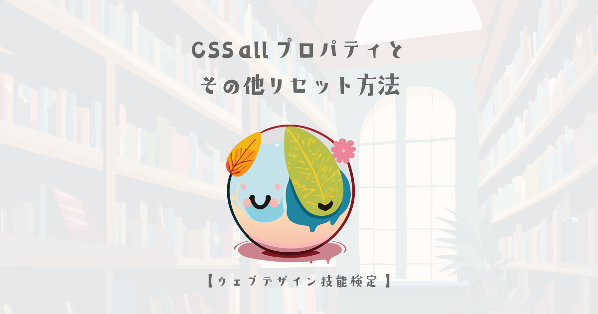 CSS all プロパティとその他リセット方法の解説【ウェブデザイン技能検定 1級学科範囲】