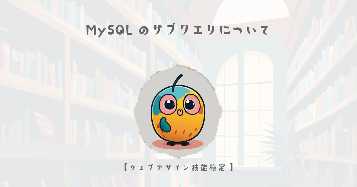 MySQLのサブクエリについて【ウェブデザイン技能検定 1級学科範囲】