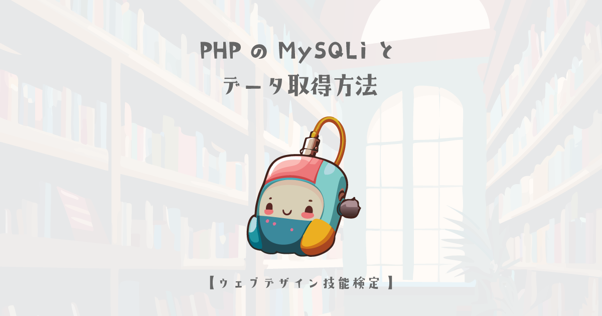 PHPのMySQLiとデータ取得方法【ウェブデザイン技能検定 1級学科範囲】