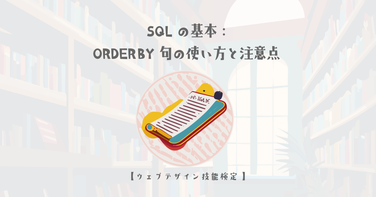 SQLの基本：ORDER BY句の使い方と注意点【ウェブデザイン技能検定 1級学科範囲】