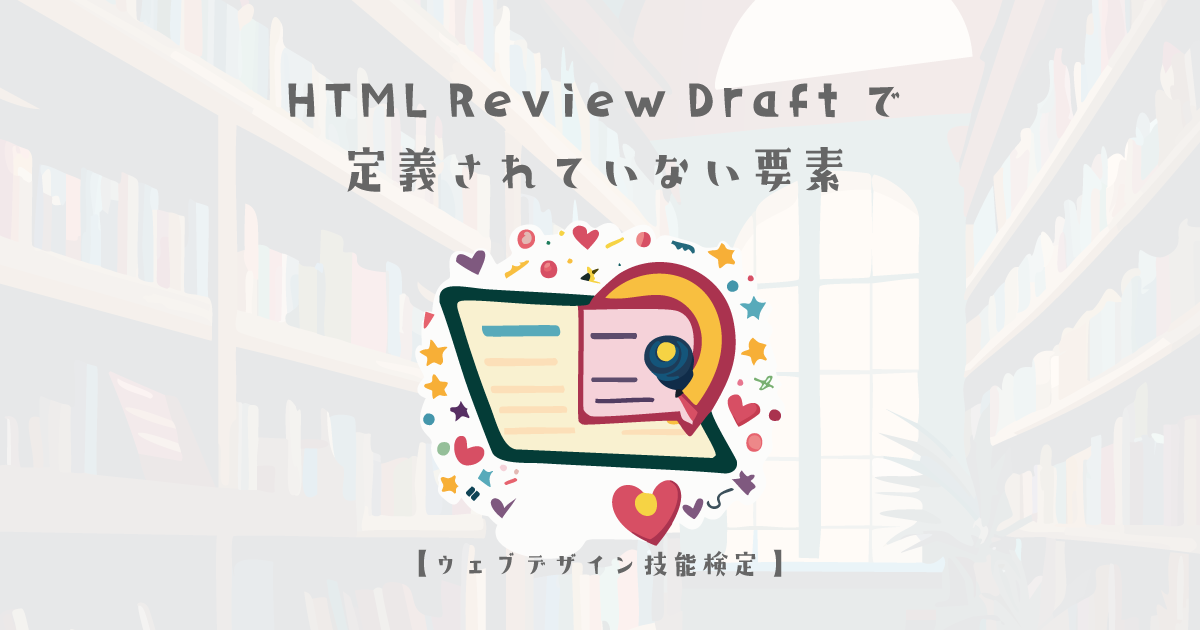 HTML Review Draftで定義されていない要素【ウェブデザイン技能検定 1級学科範囲】